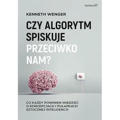 Czy algorytm spiskuje przeciwko nam? Co ka�dy powinien wiedzie� o koncepcjach i pu�apkach sztucznej inteligencji - Kenneth  Wenger
