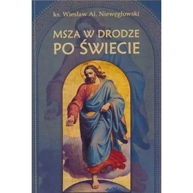 Msza �wi�ta w drodze po �wiecie - Jerzy  Grze�kowiak