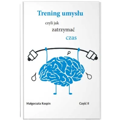 Trening umys�u czyli jak zatrzyma� czas. Cz�� 2 - Ma�gorzata  Kospin