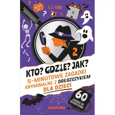 Kto? Gdzie? Jak? 5-minutowe zagadki kryminalne z dreszczykiem dla dzieci - E. Z. Case