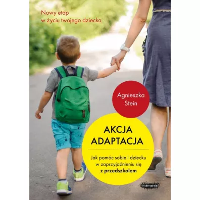 Akcja adaptacja. Jak pom�c sobie i dziecku w zaprzyja�nieniu si� z przedszkolem - Agnieszka Stein