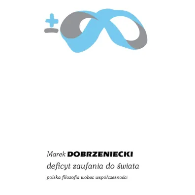 Deficyt zaufania do �wiata. Polska filozofia wobec wsp�czesno�ci - Marek  Dobrzeniecki