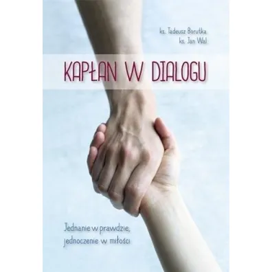 Kap�an w dialogu. Jednanie w prawdzie, jednoczenie w mi�o�ci - Tadeusz Borutka, Jan Wal