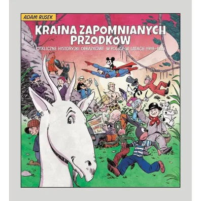 Kraina zapomnianych przodk�w. Cykliczne historyjki obrazkowe w Polsce w latach 1919-1939 - Adam Rusek