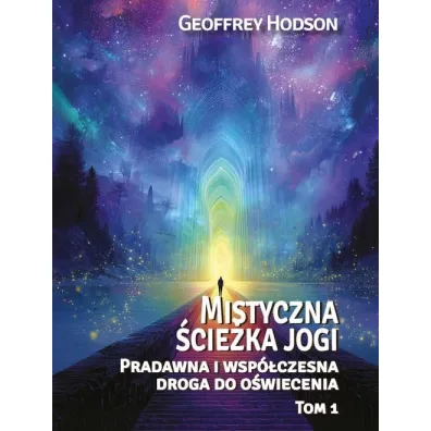 Mistyczna �cie�ka jogi. Pradawna i wsp�czesnadroga do o�wiecenia Tom 1 - Geoffrey Hodson
