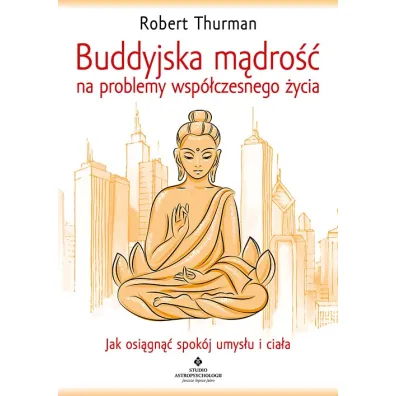 Buddyjska m�dro�� na problemy wsp�czesnego �ycia - Robert Thurman