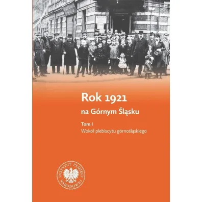 Rok 1921 na G�rnym �l�sku. Tom 1. Wok� plebiscytu g�rno�l�skiego. Tom 2. Wok� III powstania �l�skiego
