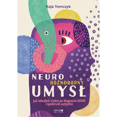 Neuror�norodny umys�. Jak odnale�� siebie po diagnozie ADHD i spektrum autyzmu - Kaja  Tomczyk