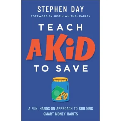 Teach a Kid to Save: A Fun, Hands-On Approach to Building Smart Money Habits - Stephen  Day