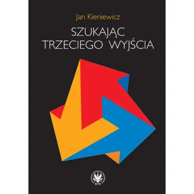 Szukaj�c trzeciego wyj�cia - Jan Kieniewicz