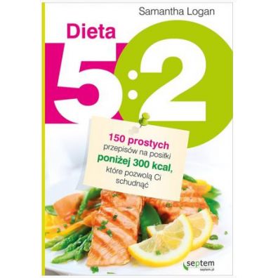 Dieta 5:2. 150 prostych przepisw na posiki poniej 300 kcal, ktre pozwol Ci schudn