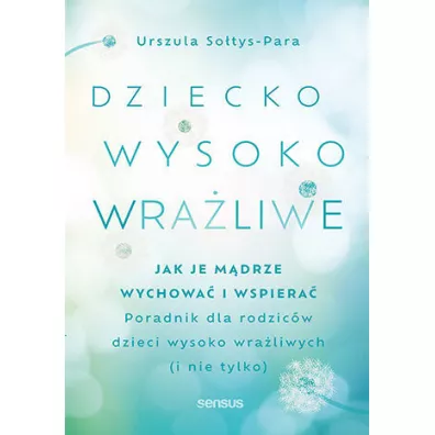Dziecko wysoko wra�liwe. Jak je m�drze wychowa� i wspiera� - Urszula  So�tys-Para