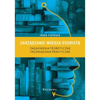 Zarz�dzanie wiedz� osobist�. Zagadnienia teoretyczne i rozwi�zania praktyczne - Irena  Figurska