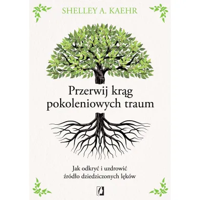 Przerwij kr�g pokoleniowych traum. Jak odkry� i uzdrowi� �r�d�o dziedziczonych l�k�w - Shelley A. Kaehr