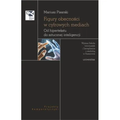 Figury obecno�ci w cyfrowych mediach. Od hipertekstu do sztucznej inteligencji - Mariusz Pisarski