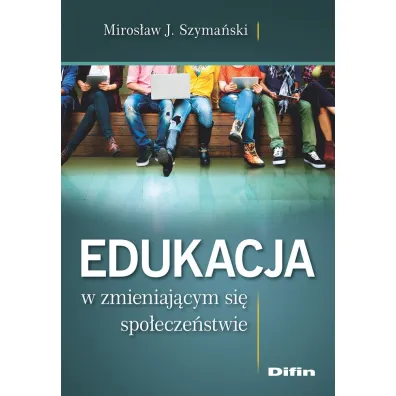 Edukacja w zmieniaj�cym si� spo�ecze�stwie - Miros�aw J. Szyma�ski