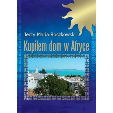 Kupi�em dom w Afryce - Jerzy Maria Roszkowski