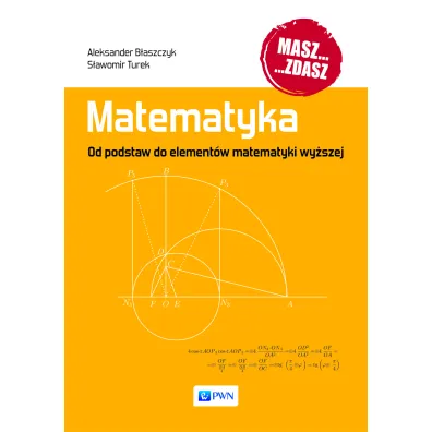 Matematyka. Od podstaw do element�w matematyki wy�szej - Aleksander B�aszczyk, S�awomir Turek