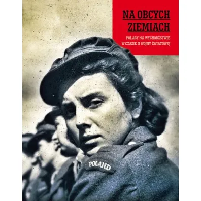 Na obcych ziemiach. Polacy na wychod�stwie w czasie II Wojny �wiatowej