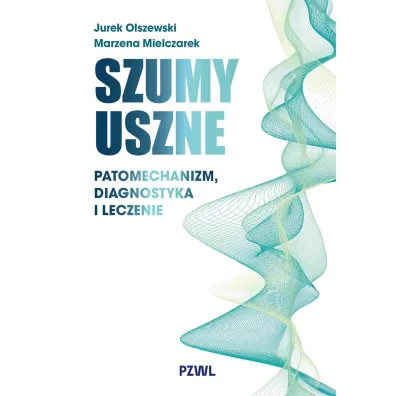 Szumy uszne. Patomechanizm, diagnostyka i leczenie - Jurek Olszewski, Marzena  Mielczarek