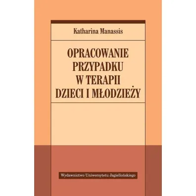 Opracowanie przypadku w terapii dzieci i m�odzie�y - Katharina Manassis