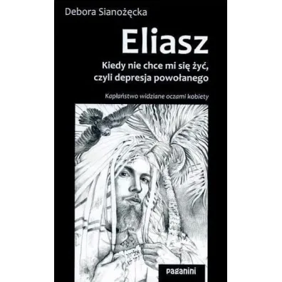 Eliasz. Kiedy nie chce mi si� �y�, czyli depresja powo�anego. Kap�a�stwo widziane oczami kobiety - Debora Siano��cka