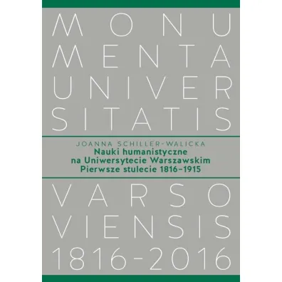 Nauki humanistyczne na Uniwersytecie Warszawskim Pierwsze stulecie (1816-1915) - Joanna  Schiller-Walicka