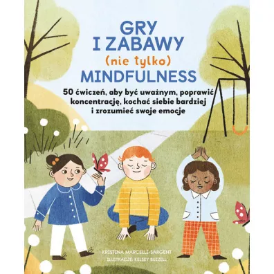 Gry i zabawy mindfulness: 50 �wicze�, aby by� uwa�nym, poprawi� koncentracj�, kocha� siebie bardziej - Kristina Marcelli-Sargent