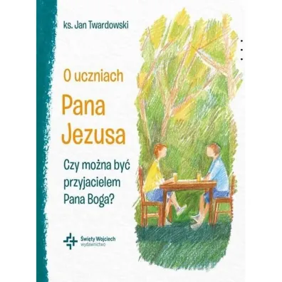 O uczniach Pana Jezusa. Czy mo�na by� przyjacielem Pana Boga? - Jan Twardowski