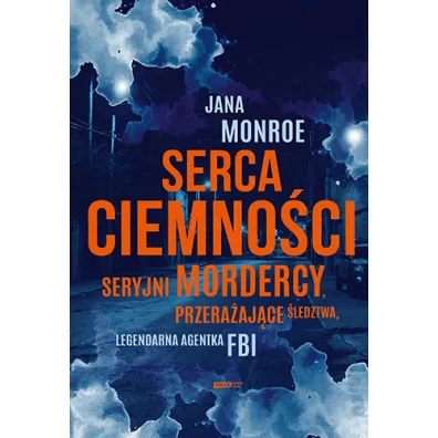 Serca ciemno�ci. Seryjni mordercy, przera�aj�ce �ledztwa, legendarna agentka FBI