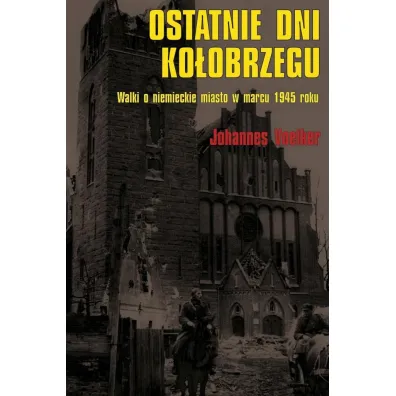 Ostatnie dni Ko�obrzegu. Walki o niemieckie miasto - Johannes Voelker