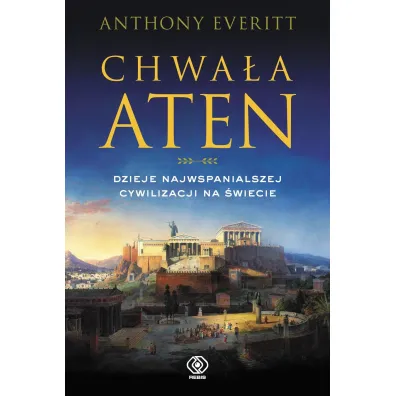 Chwa�a Aten. Dzieje najwspanialszej cywilizacji na �wiecie - Anthony Everitt