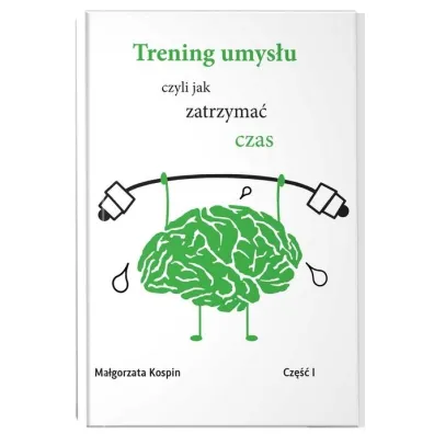 Trening umys�u czyli jak zatrzyma� czas. Cz�� 1 - Ma�gorzata  Kospin