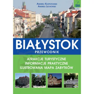 Bia�ystok przewodnik atrakcje turystyczne informacje praktyczne ilustrowana mapa zabytk�w - Andrzej K�opotowski, Andrzej Lechowski