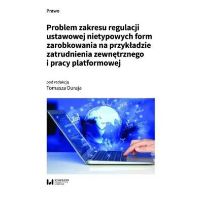 Problem zakresu regulacji ustawowej nietypowych form zarobkowania na przyk�adzie zatrudnienia zewn�trznego i pracy platformowej - Tomasz Duraj