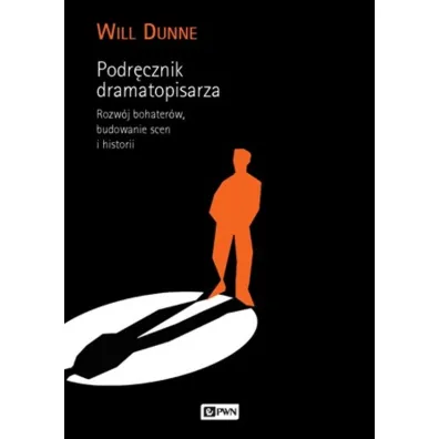 Podr�cznik dramatopisarza. Rozw�j bohater�w, budowanie scen i historii - Will Dunne