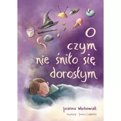 O czym nie �ni�o si� doros�ym - Joanna Wachowiak