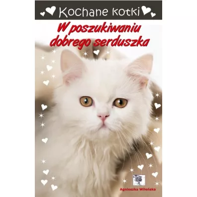 Kochane kotki. W poszukiwaniu dobrego serduszka - Agnieszka Wileska