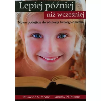 Lepiej p�niej ni� wcze�niej - Dorothy N Moore, Raymond S Moore