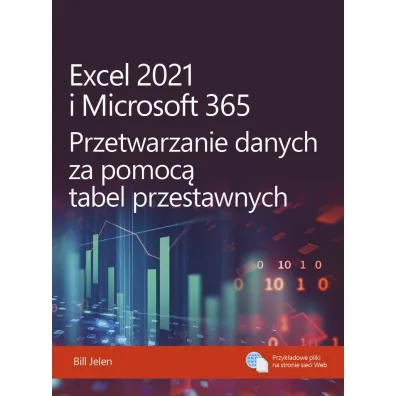 Excel 2021 i Microsoft 365. Przetwarzanie danych za pomoc� tabel przestawnych - Bill Jelen