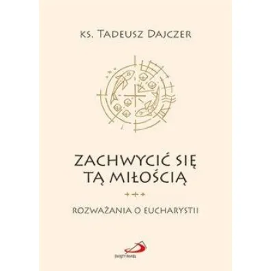 Zachwyci� si� t� mi�o�ci� - Tadeusz Ks Dajczer