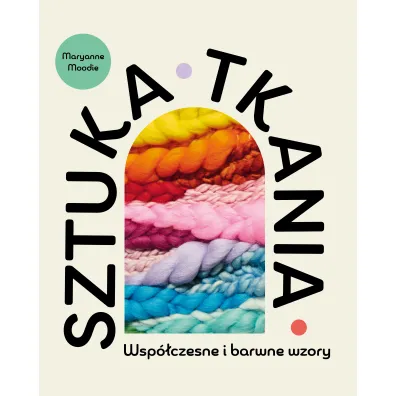 Sztuka tkania. Wsp�czesne i barwne wzory - Maryanne  Moodie