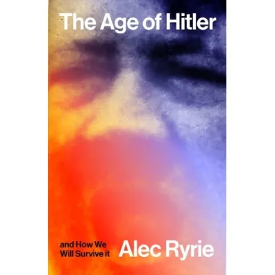 The Age of Hitler and How We Will Survive It - Alec Ryrie