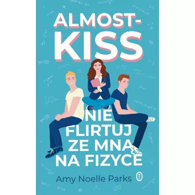 Almost Kiss. Nie flirtuj ze mn� na fizyce - Amy Noelle  Parks