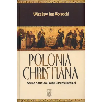 Polonia Chrystiana. Szkice z dziej�w Polski Chrze�cija�skiej - Wysocki Wies�aw Jan