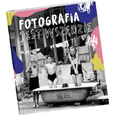 Fotografia jest wsz�dzie - Monika  Szewczyk-Wittek, Katarzyna  Sagatowska, Marta  Szyma�ska