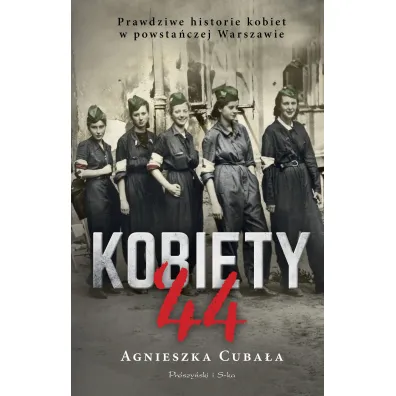 Kobiety`44. Prawdziwe historie kobiet w powsta�czej Warszawie - Agnieszka Cuba�a