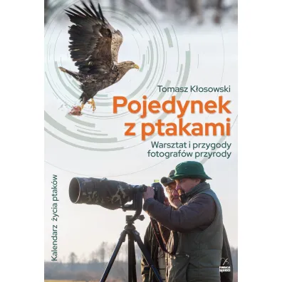 Pojedynek z ptakami. Warsztat i przygody fotograf�w przyrody - Tomasz K�osowski