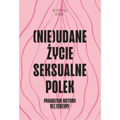 (Nie)udane �ycie seksualne Polek. Prawdziwe historie bez cenzury