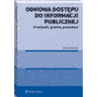 Odmowa dost�pu do informacji publicznej. Przes�anki, granice, procedura